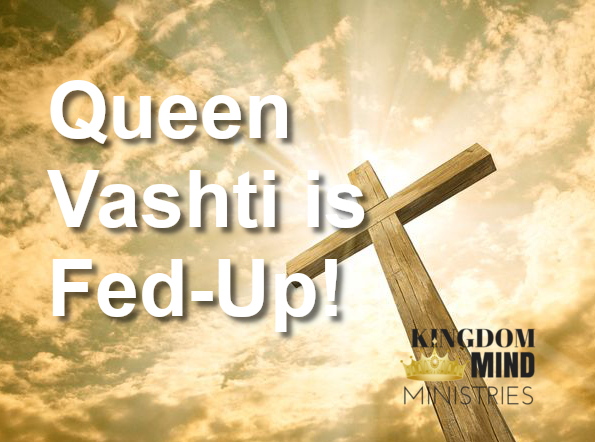 Queen Vashti is Fed-Up!